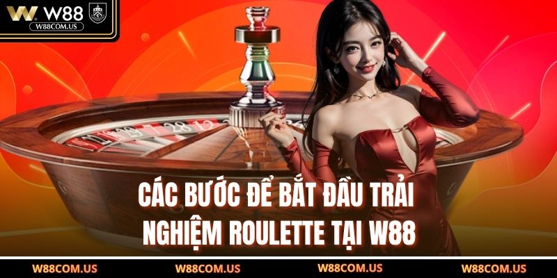 Các bước để bắt đầu trải nghiệm Roulette tại W88