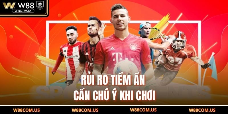 Rủi ro tiềm ẩn cần chú ý khi chơi