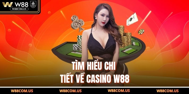Tìm hiểu chi tiết về casino W88
