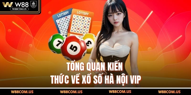 Tổng quan kiến thức về xổ số Hà Nội VIP